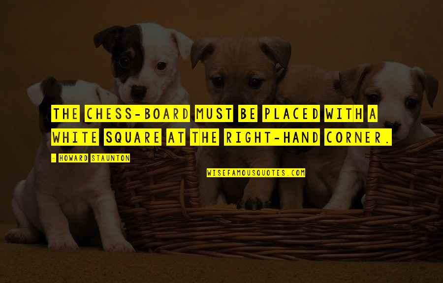Board With Quotes By Howard Staunton: The Chess-board must be placed with a white