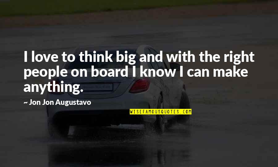 Board With Quotes By Jon Jon Augustavo: I love to think big and with the Board With Quotes By Jon Jon Augustavo: I love to think big and with the