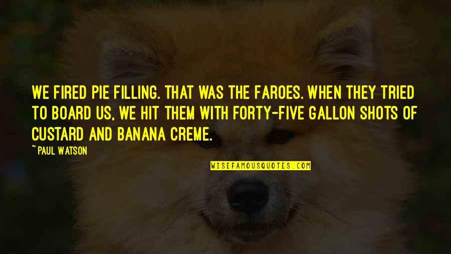 Board With Quotes By Paul Watson: We fired pie filling. That was the Faroes. Board With Quotes By Paul Watson: We fired pie filling. That was the Faroes.