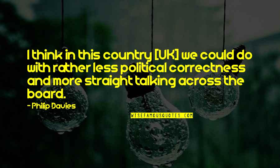 Board With Quotes By Philip Davies: I think in this country [UK] we could