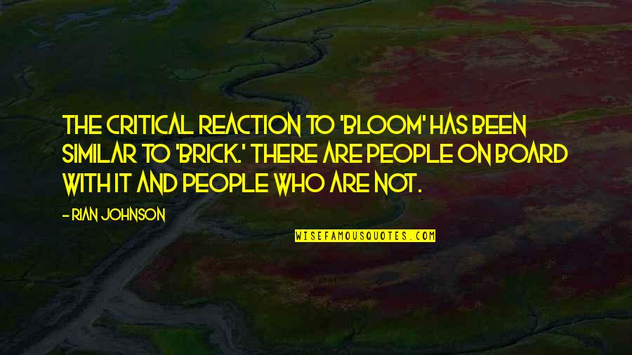 Board With Quotes By Rian Johnson: The critical reaction to 'Bloom' has been similar Board With Quotes By Rian Johnson: The critical reaction to 'Bloom' has been similar