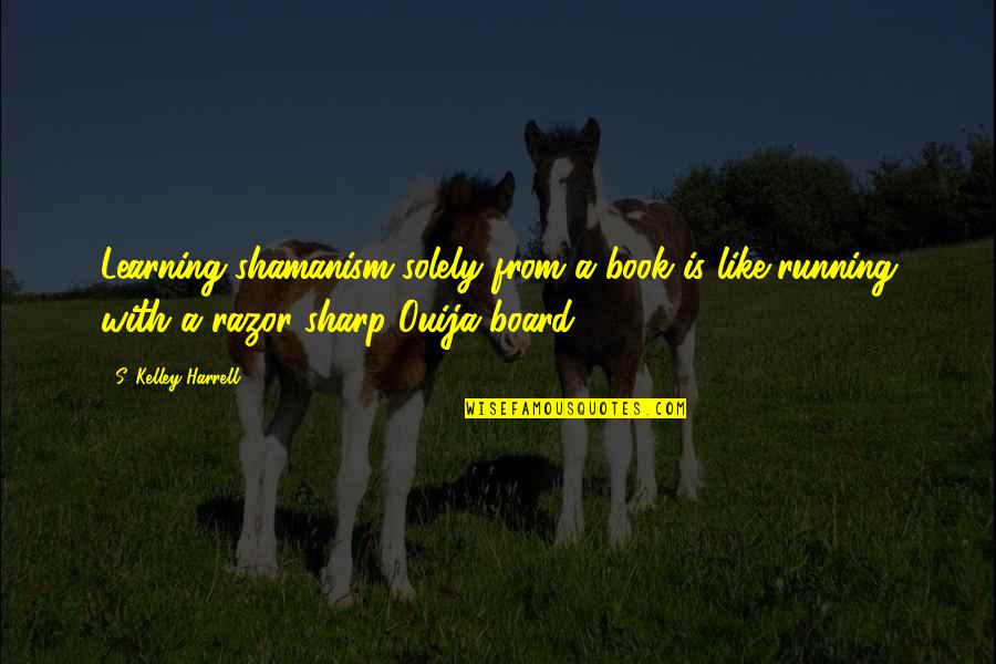 Board With Quotes By S. Kelley Harrell: Learning shamanism solely from a book is like Board With Quotes By S. Kelley Harrell: Learning shamanism solely from a book is like