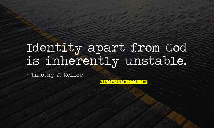 Boarded The Plane Quotes By Timothy J. Keller: Identity apart from God is inherently unstable. Boarded The Plane Quotes By Timothy J. Keller: Identity apart from God is inherently unstable.