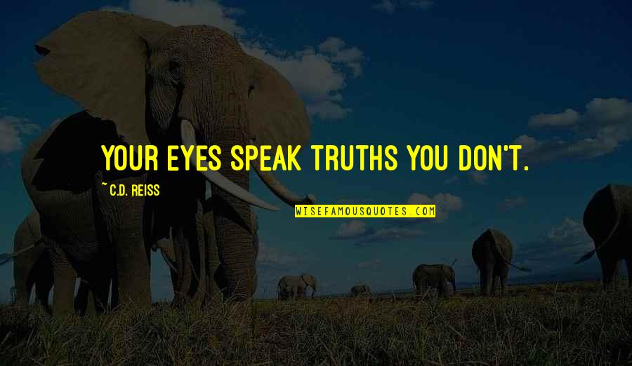 Boardedge Quotes By C.D. Reiss: Your eyes speak truths you don't. Boardedge Quotes By C.D. Reiss: Your eyes speak truths you don't.