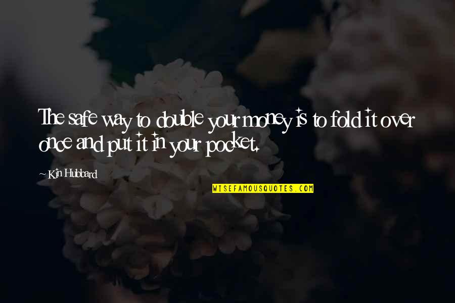 Boardedge Quotes By Kin Hubbard: The safe way to double your money is