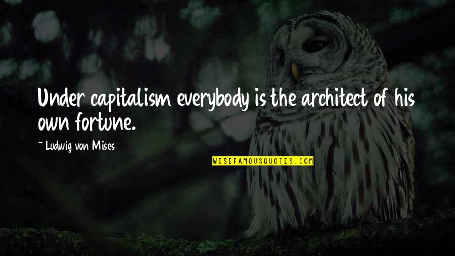 Boarder Quotes By Ludwig Von Mises: Under capitalism everybody is the architect of his