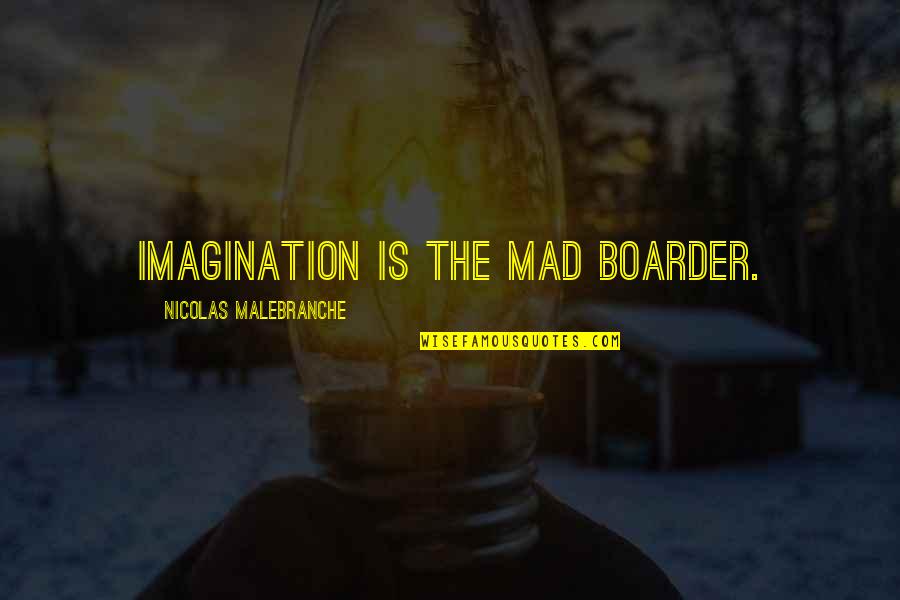 Boarder Quotes By Nicolas Malebranche: Imagination is the mad boarder.