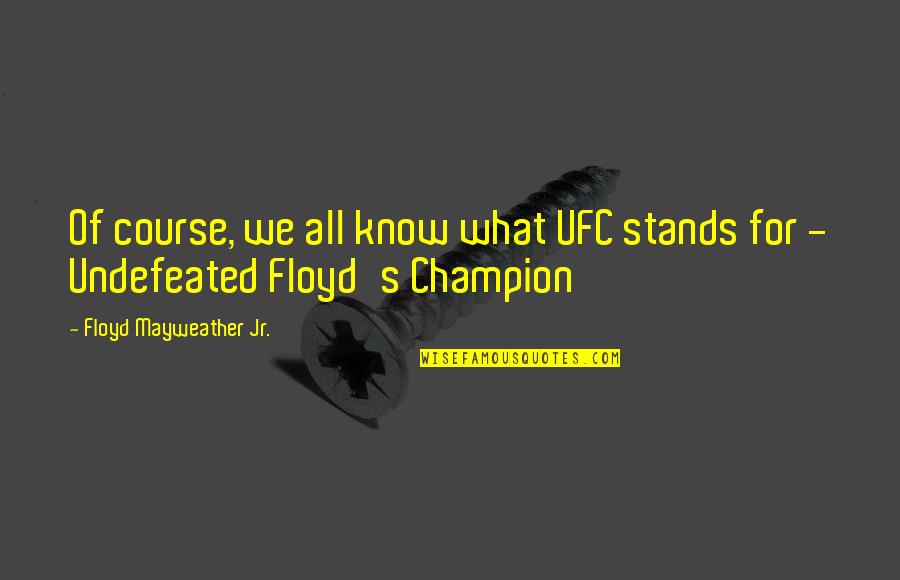 Boardercross Olympics Quotes By Floyd Mayweather Jr.: Of course, we all know what UFC stands Boardercross Olympics Quotes By Floyd Mayweather Jr.: Of course, we all know what UFC stands