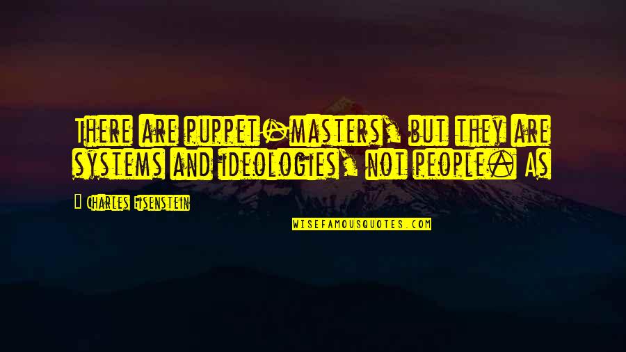 Boardercross Snowboards Quotes By Charles Eisenstein: There are puppet-masters, but they are systems and Boardercross Snowboards Quotes By Charles Eisenstein: There are puppet-masters, but they are systems and