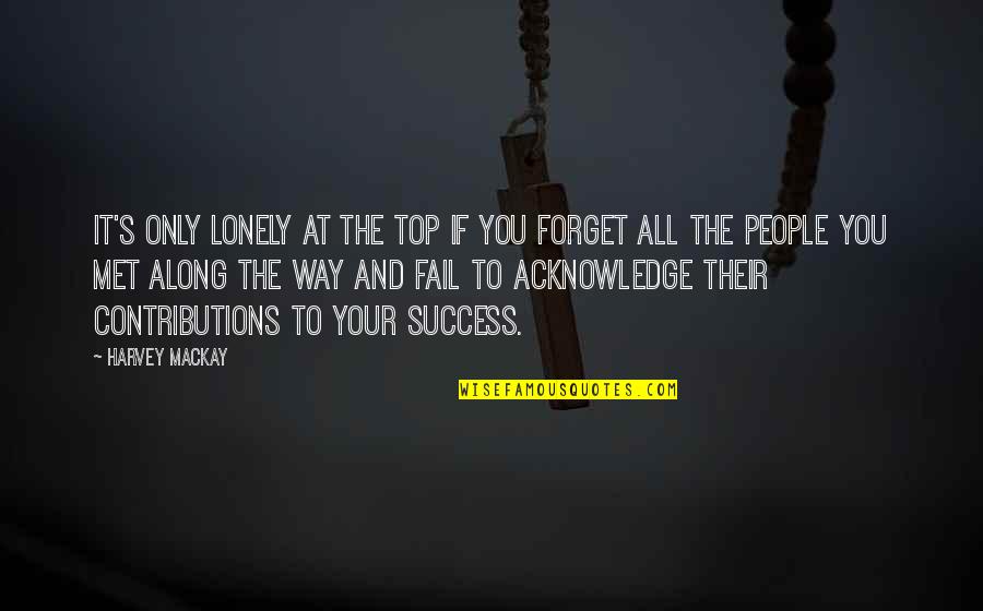 Boarderland Quotes By Harvey MacKay: It's only lonely at the top if you Boarderland Quotes By Harvey MacKay: It's only lonely at the top if you