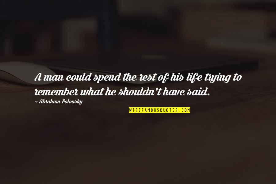 Boarderland's Quotes By Abraham Polonsky: A man could spend the rest of his Boarderland's Quotes By Abraham Polonsky: A man could spend the rest of his