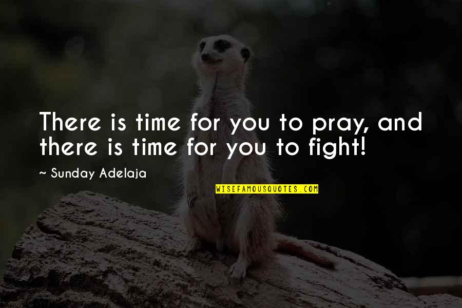 Boarding House No 24 Quotes By Sunday Adelaja: There is time for you to pray, and