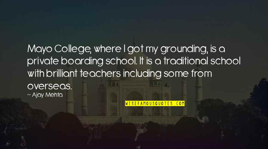 Boarding School Quotes By Ajay Mehta: Mayo College, where I got my grounding, is