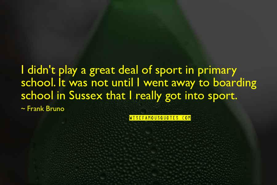 Boarding School Quotes By Frank Bruno: I didn't play a great deal of sport