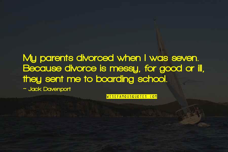 Boarding School Quotes By Jack Davenport: My parents divorced when I was seven. Because