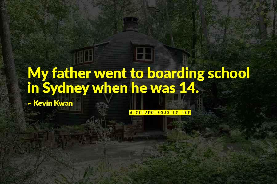 Boarding School Quotes By Kevin Kwan: My father went to boarding school in Sydney