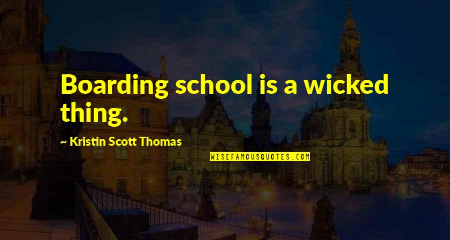 Boarding School Quotes By Kristin Scott Thomas: Boarding school is a wicked thing.