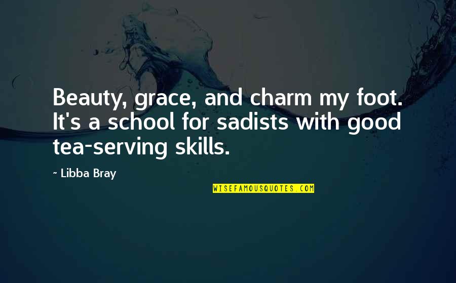 Boarding School Quotes By Libba Bray: Beauty, grace, and charm my foot. It's a