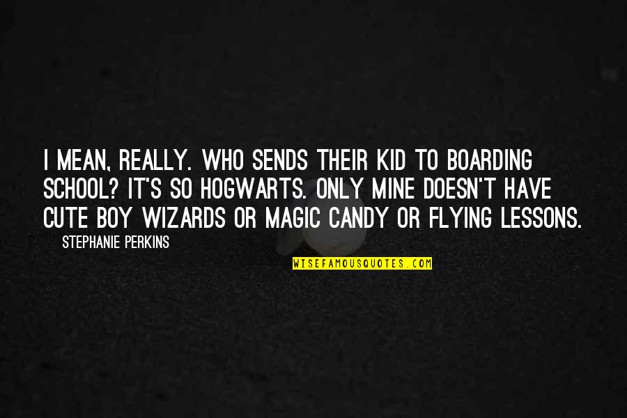 Boarding School Quotes By Stephanie Perkins: I mean, really. Who sends their kid to