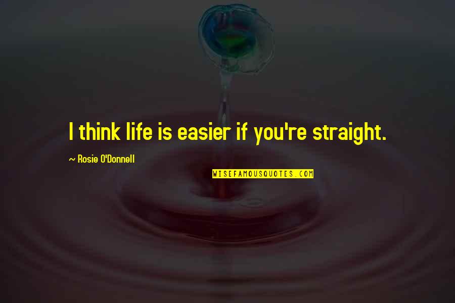 Boardwalk Empire Best Quotes By Rosie O'Donnell: I think life is easier if you're straight.