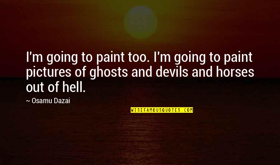 Boardwalk Empire Season 2 Finale Quotes By Osamu Dazai: I'm going to paint too. I'm going to