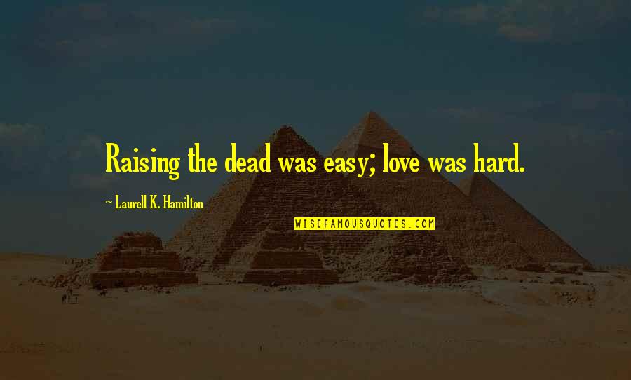 Boardwalk Quotes By Laurell K. Hamilton: Raising the dead was easy; love was hard.