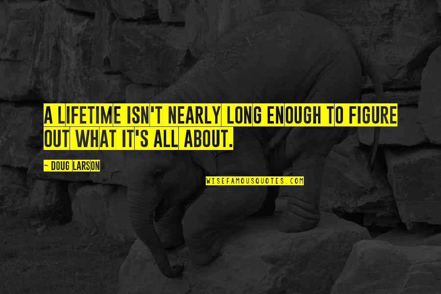 Boarini Horticulture Quotes By Doug Larson: A lifetime isn't nearly long enough to figure