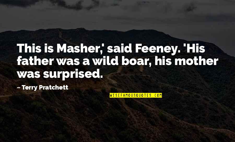 Boar's Quotes By Terry Pratchett: This is Masher,' said Feeney. 'His father was