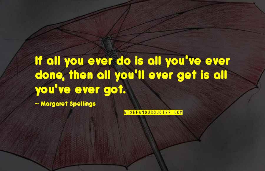 Boasso Houston Quotes By Margaret Spellings: If all you ever do is all you've
