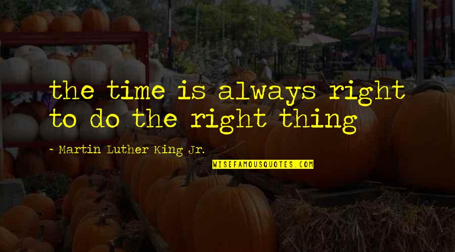 Boasso Houston Quotes By Martin Luther King Jr.: the time is always right to do the