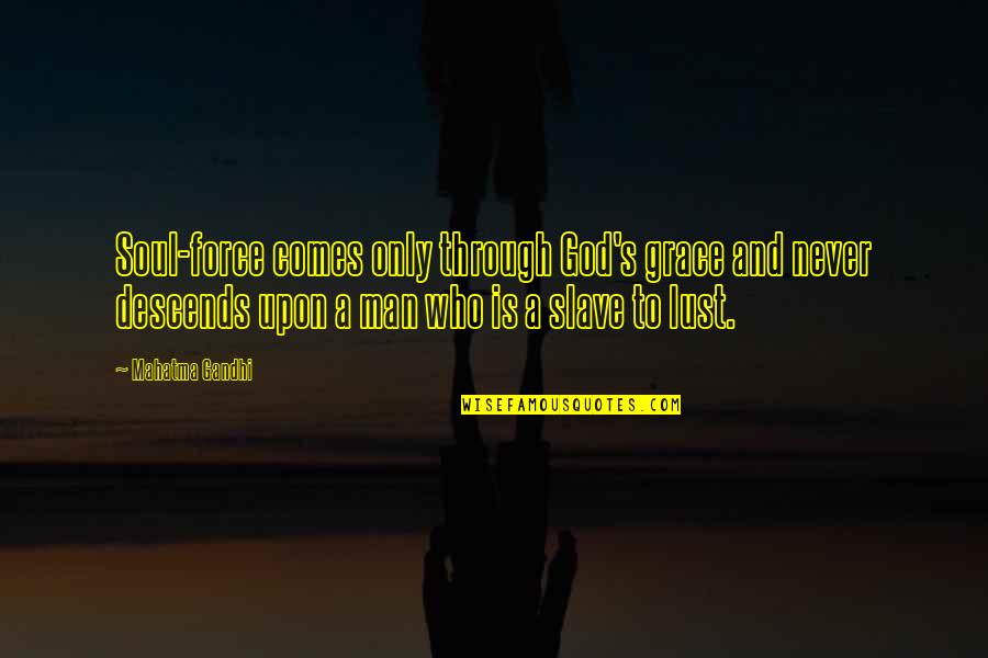 Boast Person Quotes By Mahatma Gandhi: Soul-force comes only through God's grace and never