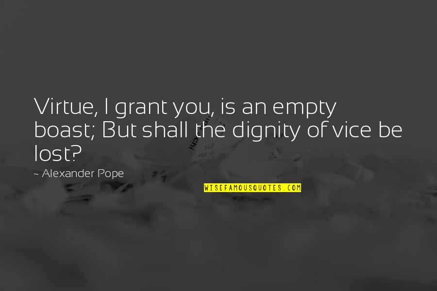 Boast Quotes By Alexander Pope: Virtue, I grant you, is an empty boast;