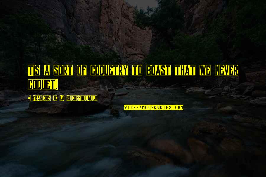 Boast Quotes By Francois De La Rochefoucauld: Tis a sort of coquetry to boast that