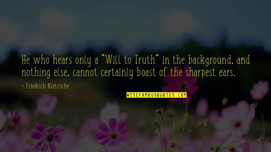 Boast Quotes By Friedrich Nietzsche: He who hears only a "Will to Truth"