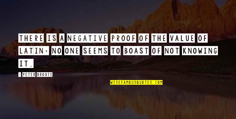 Boast Quotes By Peter Brodie: There is a negative proof of the value
