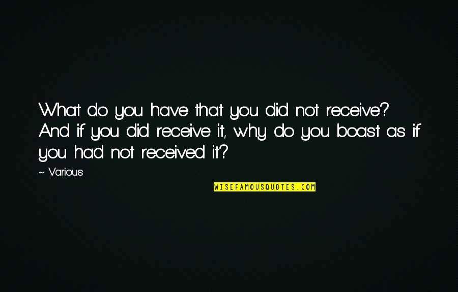 Boast Quotes By Various: What do you have that you did not