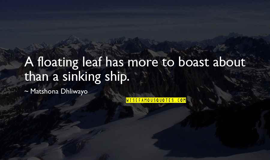 Boast Quotes Quotes By Matshona Dhliwayo: A floating leaf has more to boast about
