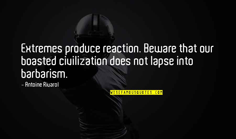 Boasted Quotes By Antoine Rivarol: Extremes produce reaction. Beware that our boasted civilization
