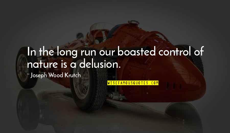 Boasted Quotes By Joseph Wood Krutch: In the long run our boasted control of
