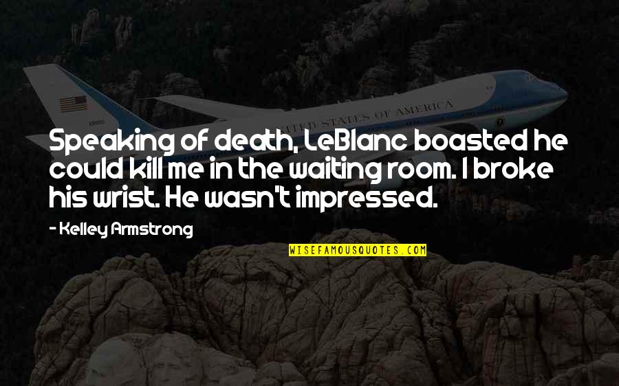 Boasted Quotes By Kelley Armstrong: Speaking of death, LeBlanc boasted he could kill