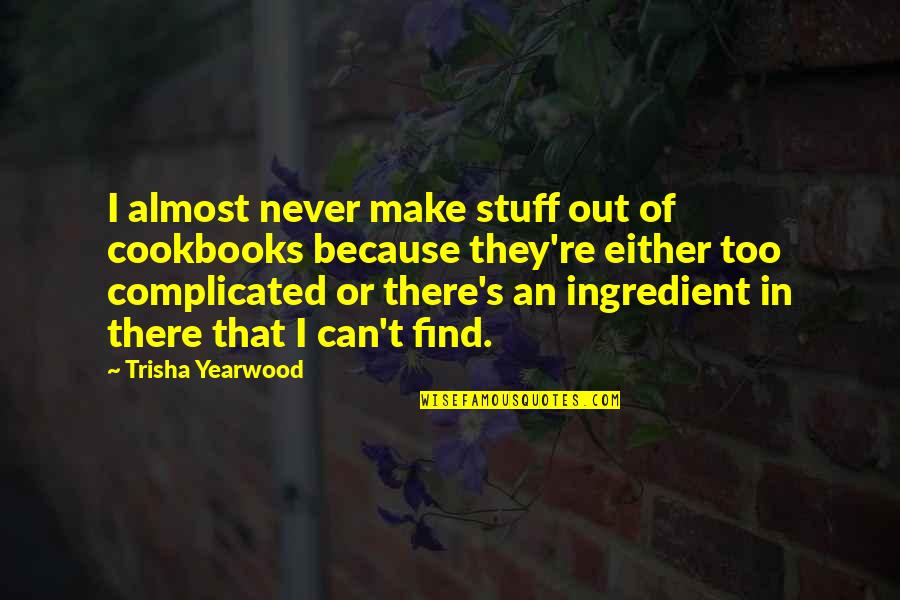 Boasters Assurance Quotes By Trisha Yearwood: I almost never make stuff out of cookbooks