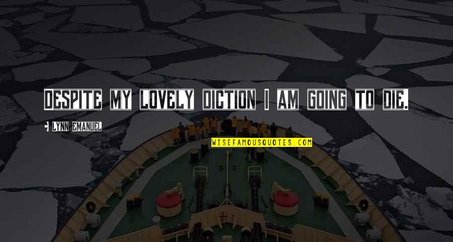 Boastful Friends Quotes By Lynn Emanuel: Despite my lovely diction I am going to