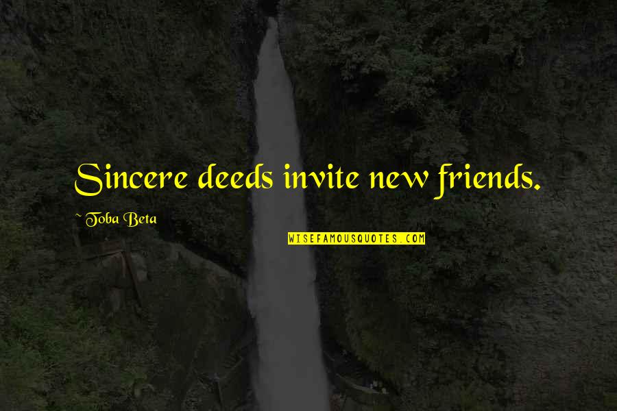 Boastful Friends Quotes By Toba Beta: Sincere deeds invite new friends.
