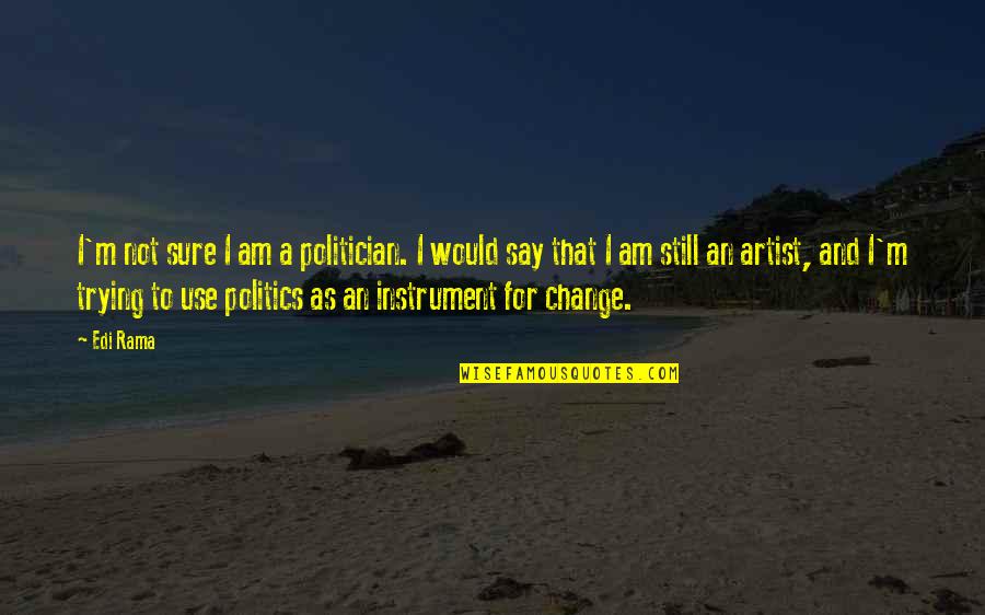 Boastful Person Tagalog Quotes By Edi Rama: I'm not sure I am a politician. I Boastful Person Tagalog Quotes By Edi Rama: I'm not sure I am a politician. I