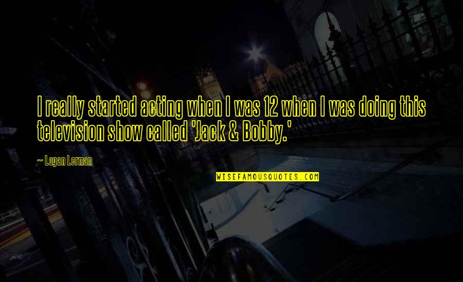 Boastful Picture Quotes By Logan Lerman: I really started acting when I was 12