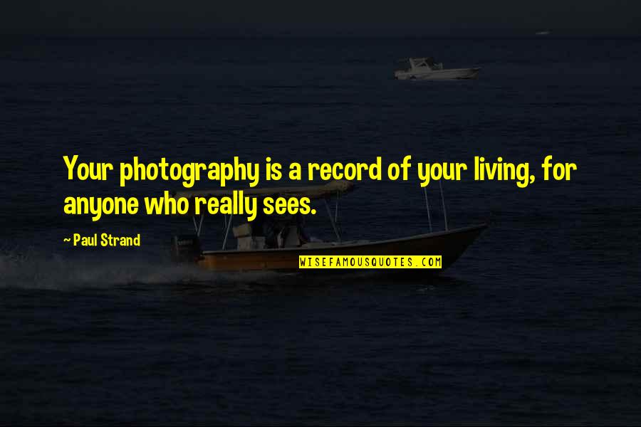 Boastful Picture Quotes By Paul Strand: Your photography is a record of your living,