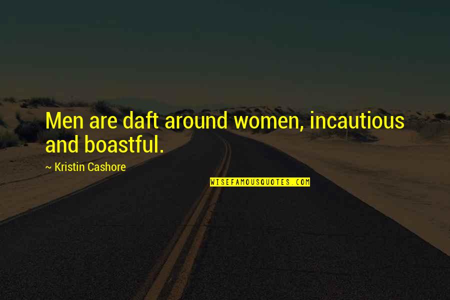 Boastful Quotes By Kristin Cashore: Men are daft around women, incautious and boastful.