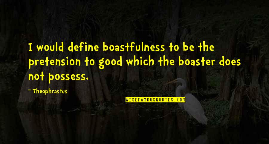 Boastfulness Quotes By Theophrastus: I would define boastfulness to be the pretension