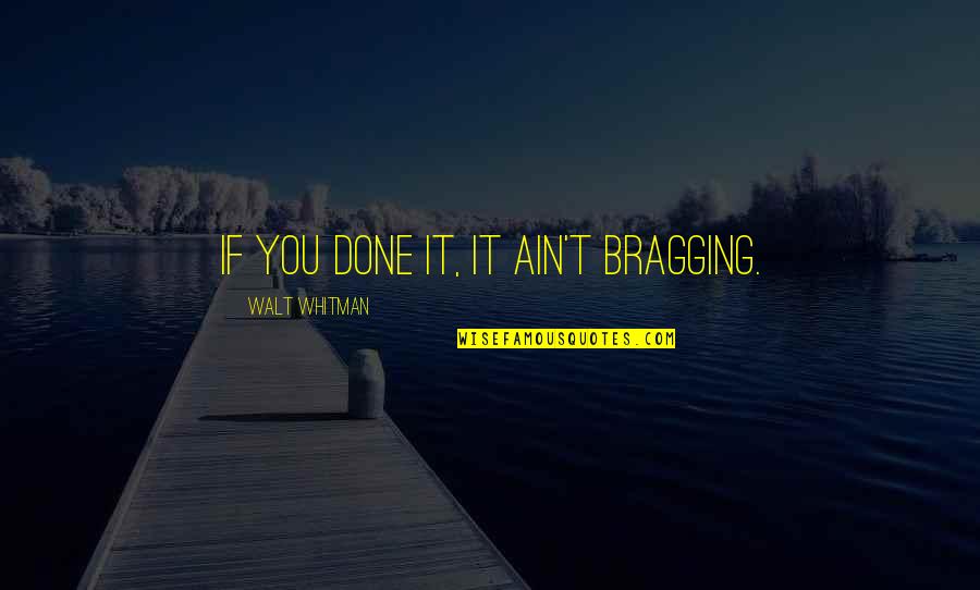 Boastfulness Quotes By Walt Whitman: If you done it, it ain't bragging.