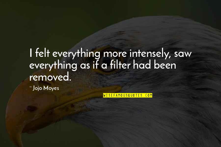 Boasting In Islam Quotes By Jojo Moyes: I felt everything more intensely, saw everything as
